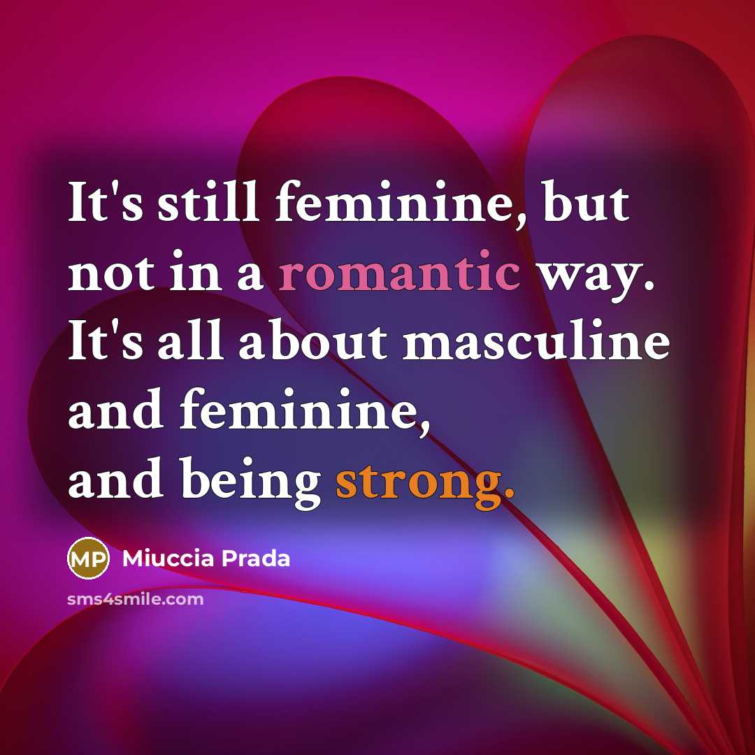 “It's still feminine, but not in a romantic way. It's…” quote by Miuccia Prada