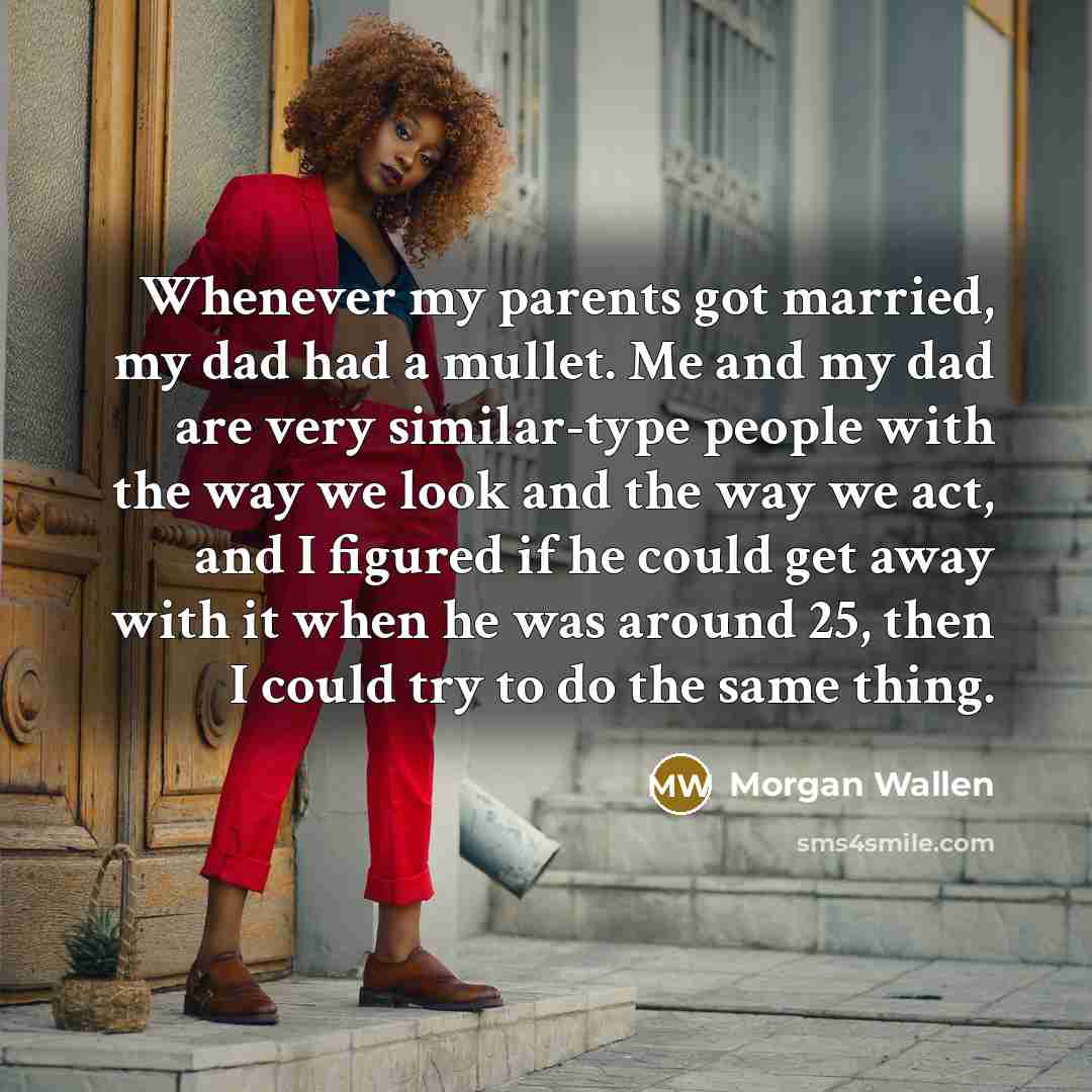 “Whenever my parents got married, my dad had a mullet.…” quote by Morgan Wallen