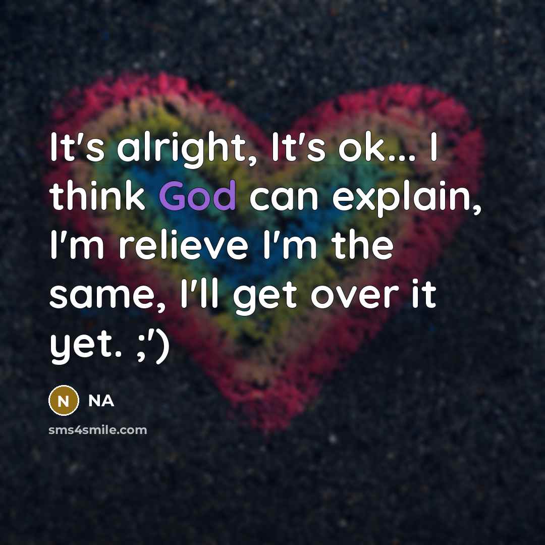 “It's alright, It's ok... I think God can explain, I'm…” quote by NA