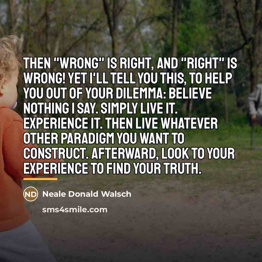 “Then "wrong" is right, and "right" is wrong! Yet I'll…” quote by Neale Donald Walsch