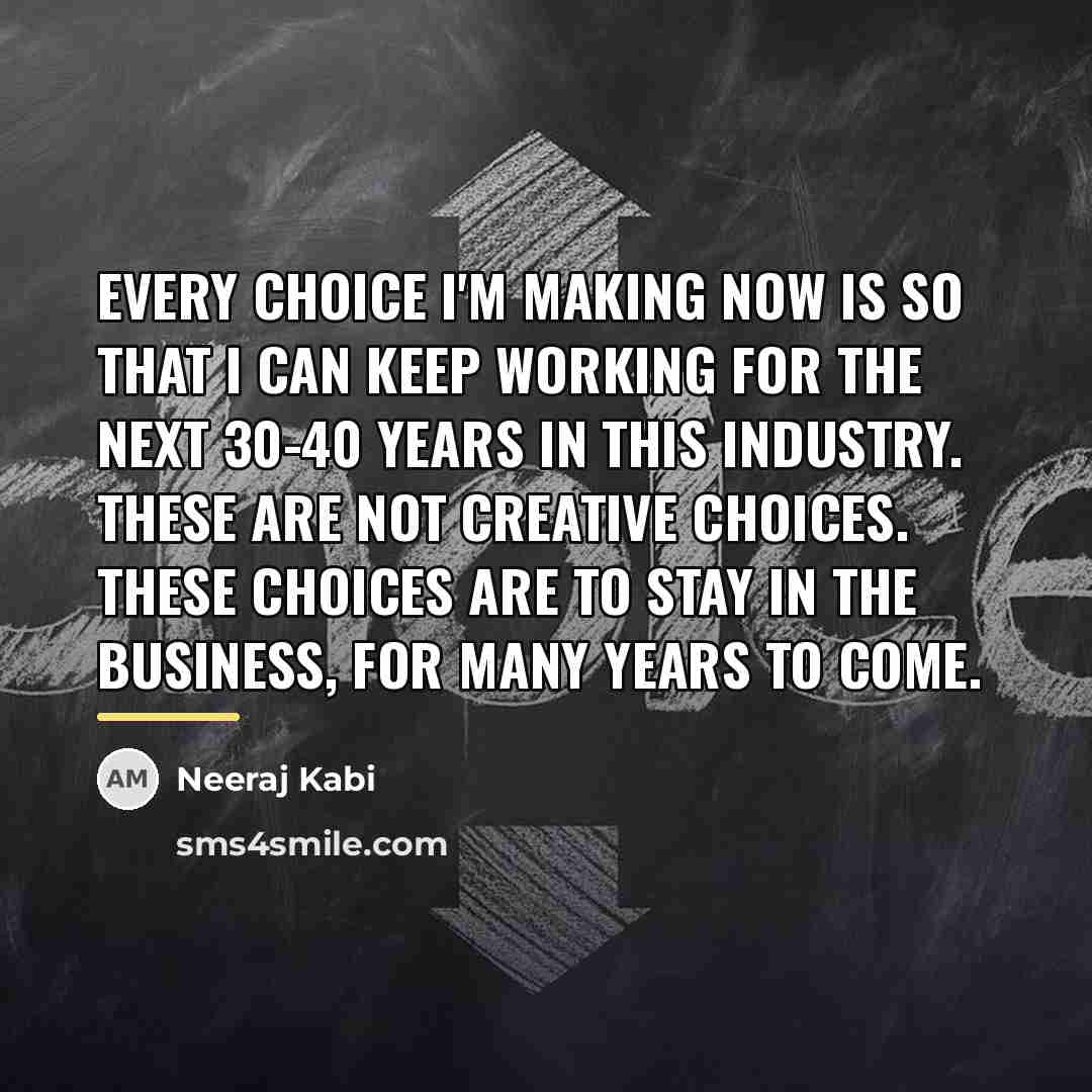 “Every choice I'm making now is so that I can…” quote by Neeraj Kabi