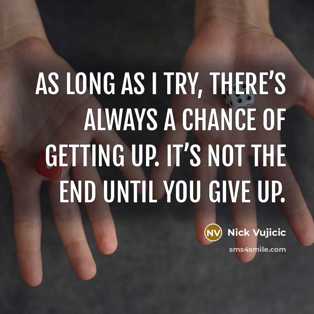 “As long as I try, there’s always a chance of…” quote by Nick Vujicic