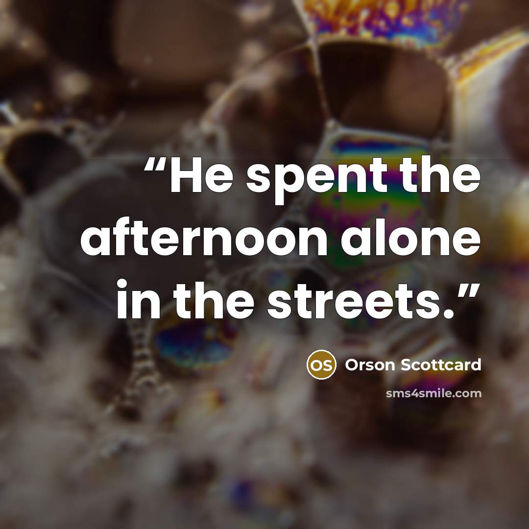 “He spent the afternoon alone in the streets.” quote by Orson Scottcard