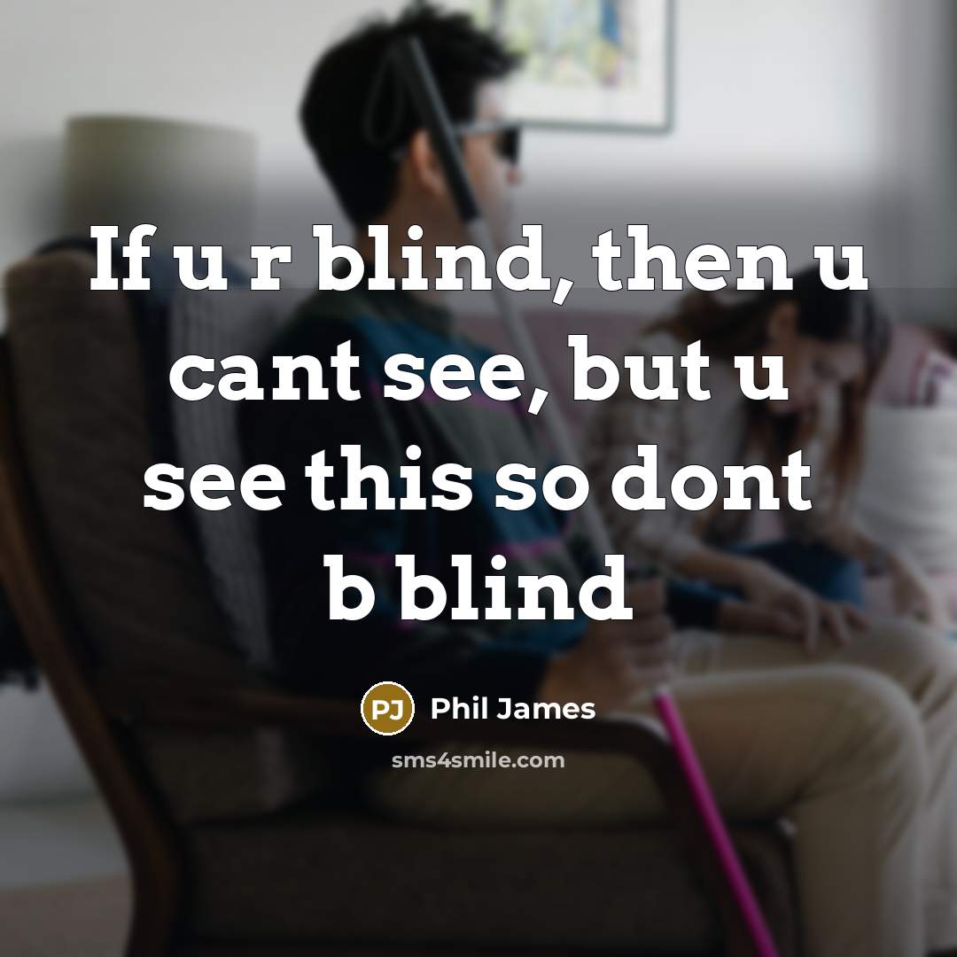 “If u r blind, then u cant see, but u…” quote by Phil James