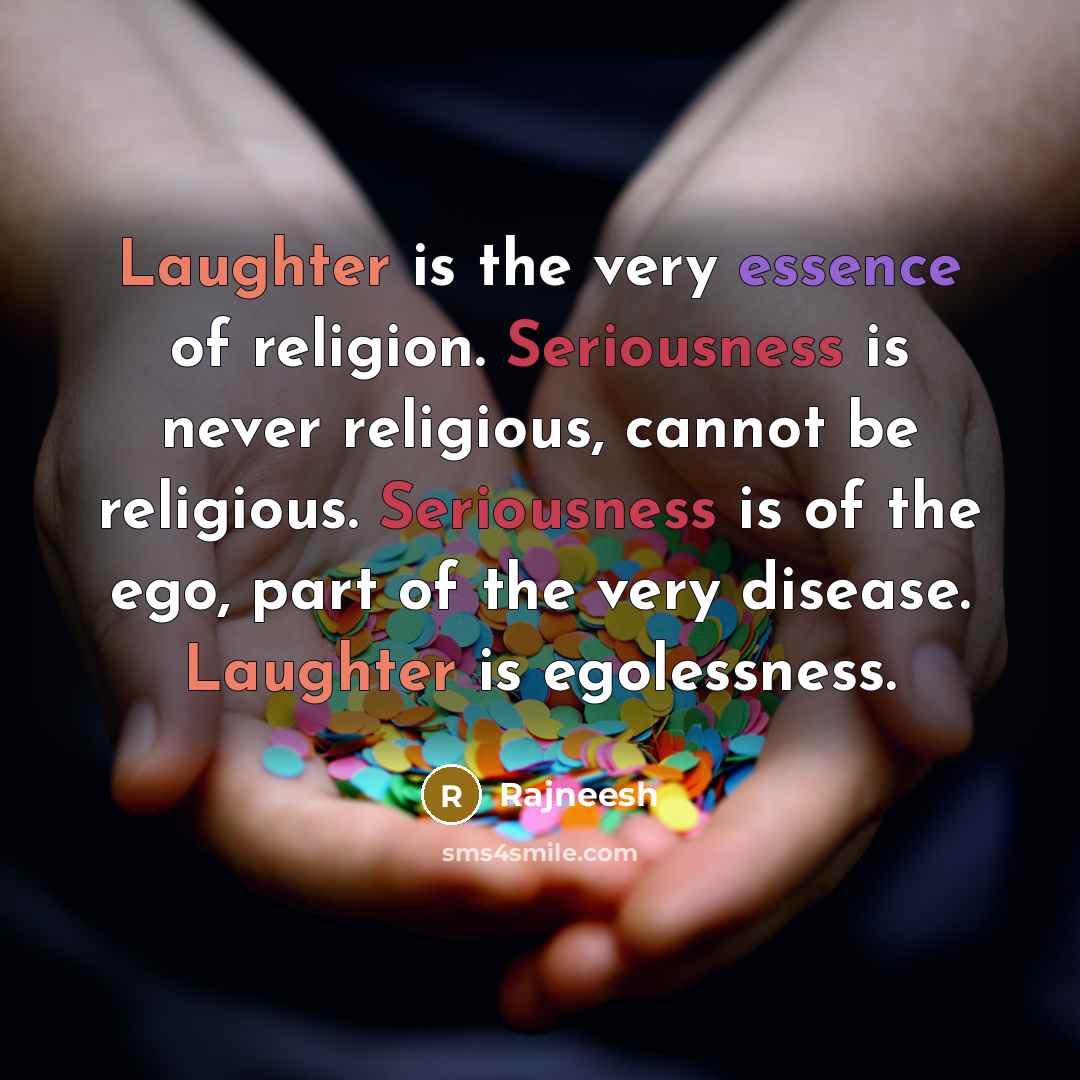 “Laughter is the very essence of religion. Seriousness is never…” quote by Rajneesh