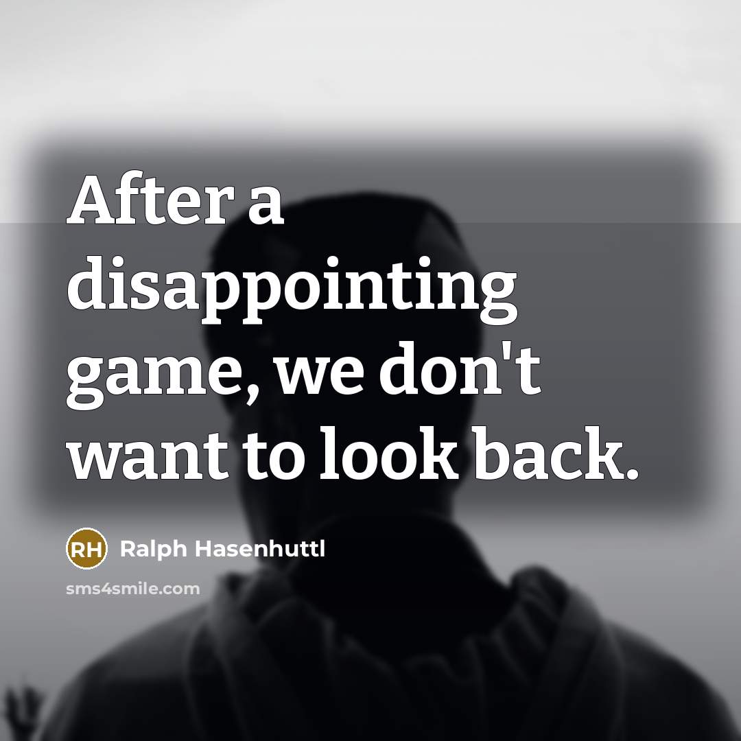 “After a disappointing game, we don't want to look back.…” quote by Ralph Hasenhuttl