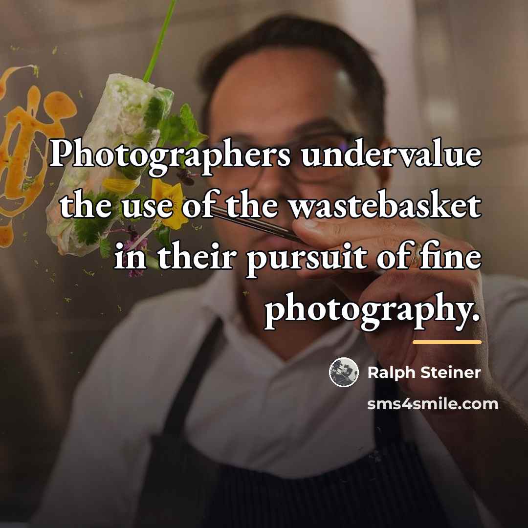 “Photographers undervalue the use of the wastebasket in their pursuit…” quote by Ralph Steiner