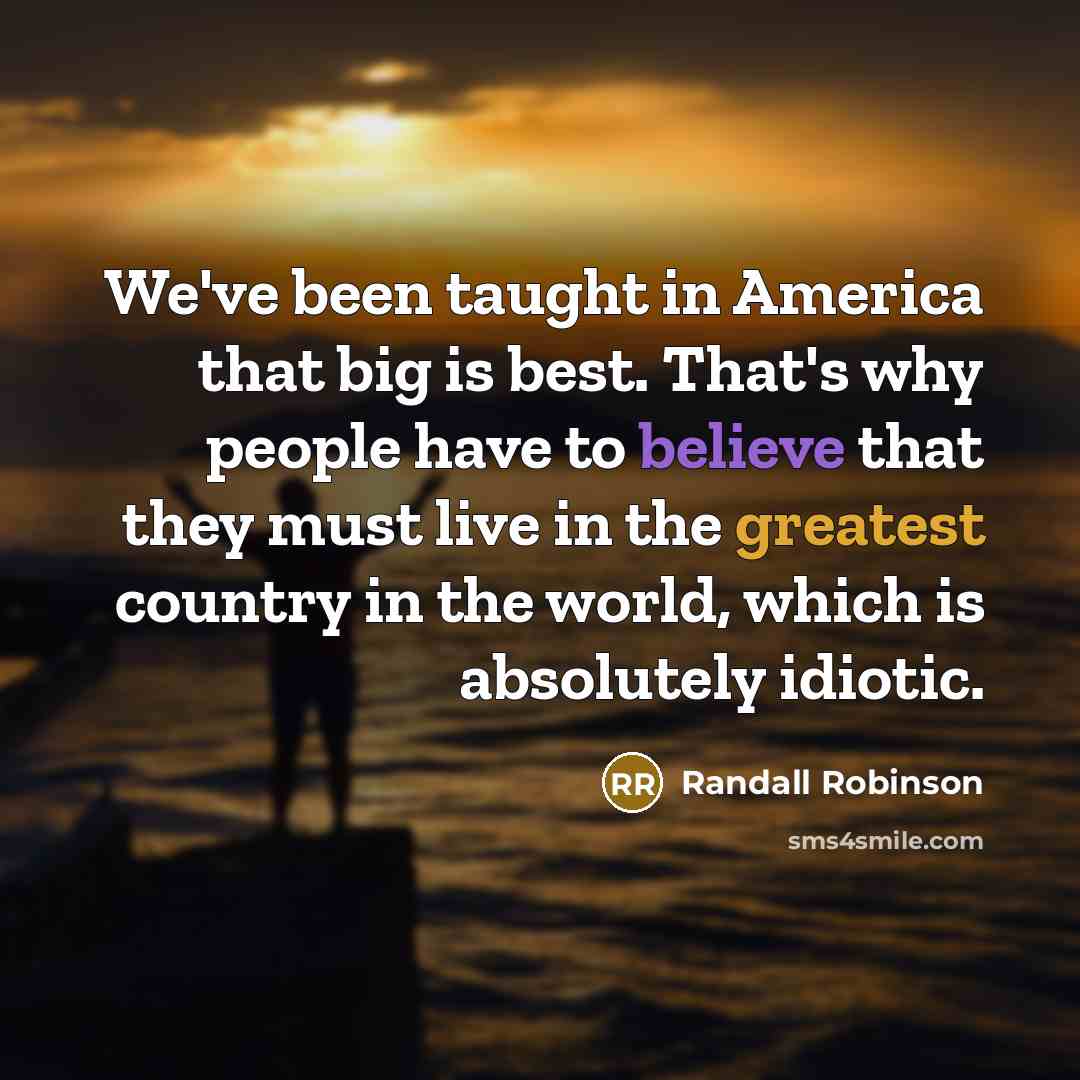 “We've been taught in America that big is best. That's…” quote by Randall Robinson