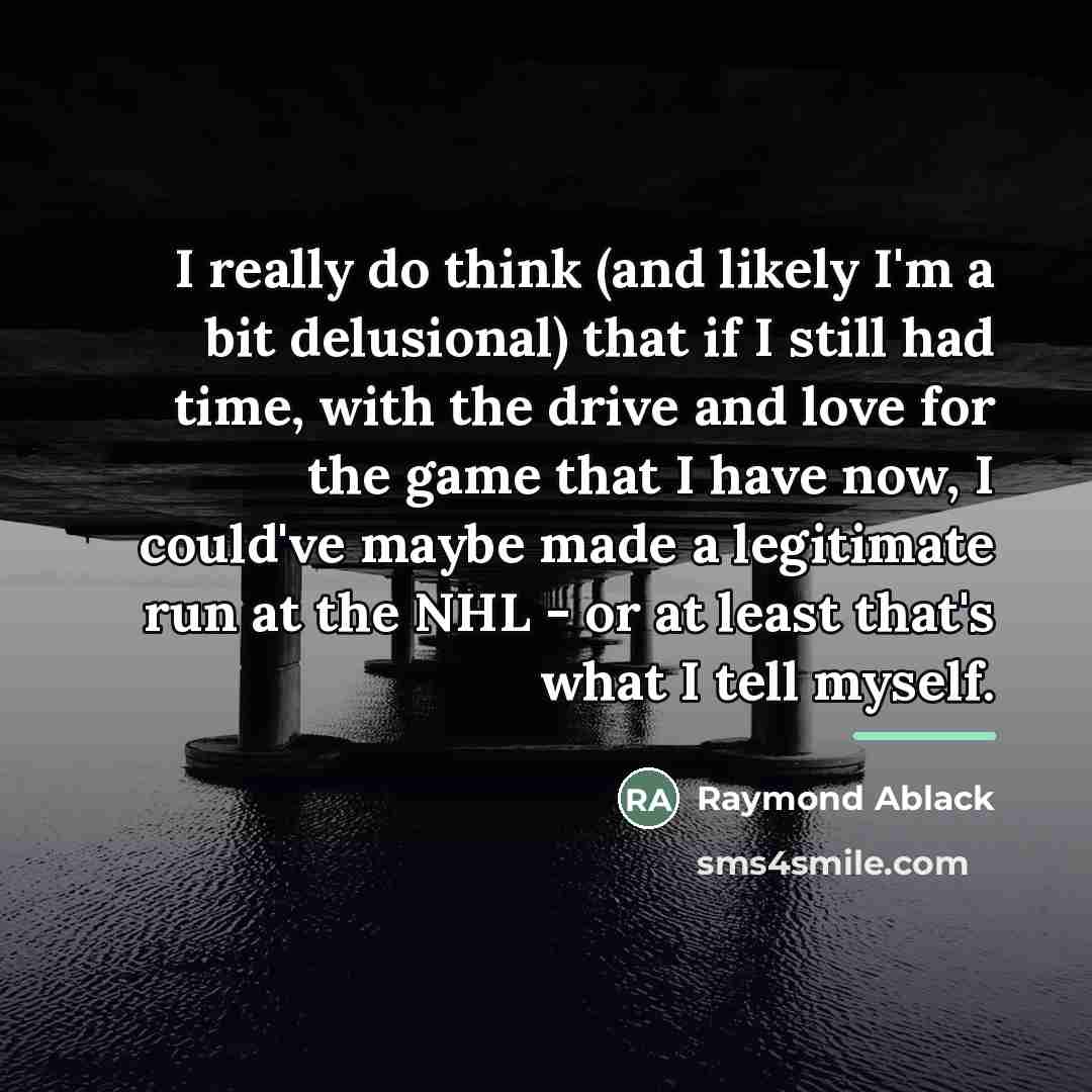 “I really do think (and likely I'm a bit delusional)…” quote by Raymond Ablack