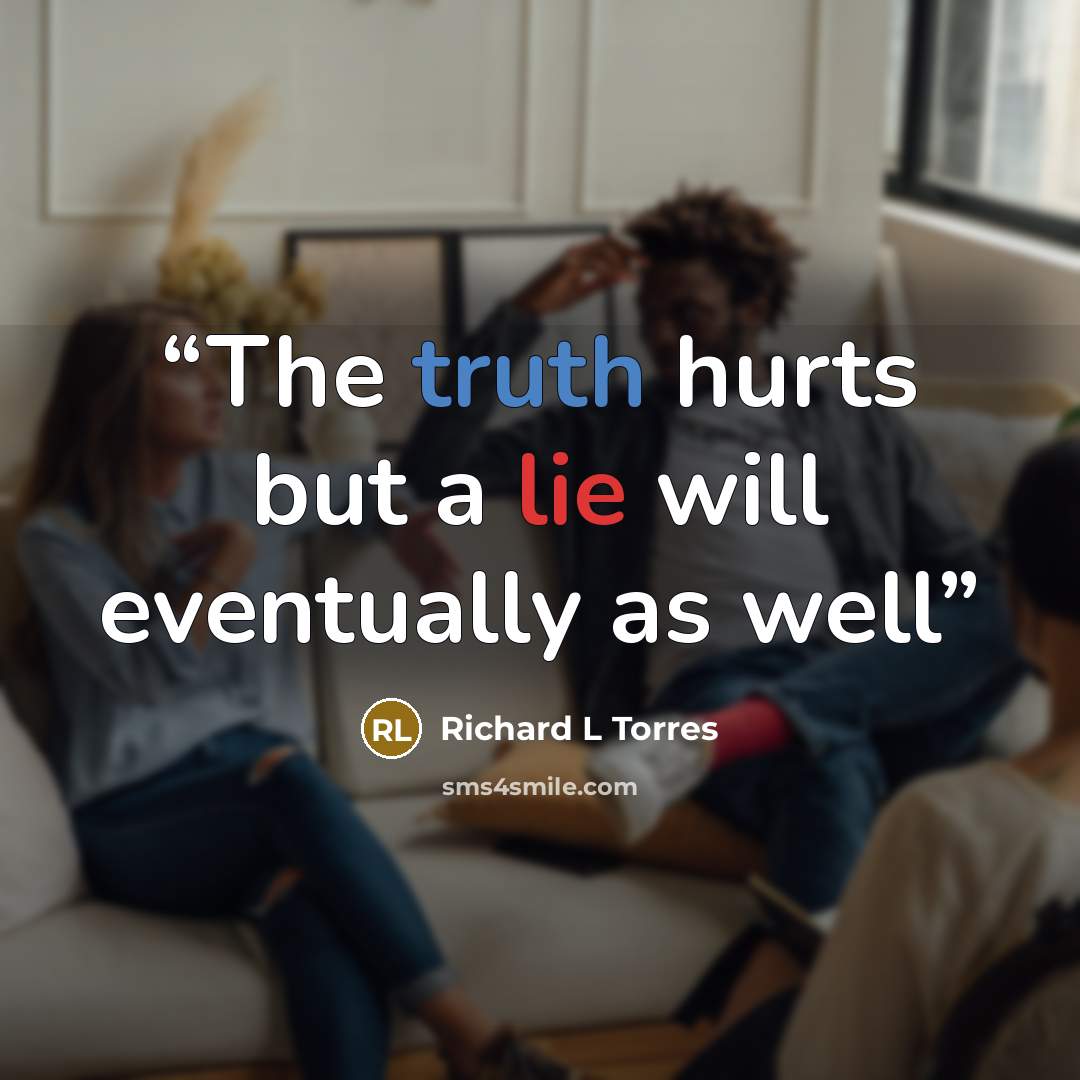 “The truth hurts but a lie will eventually as well” quote by Richard L Torres