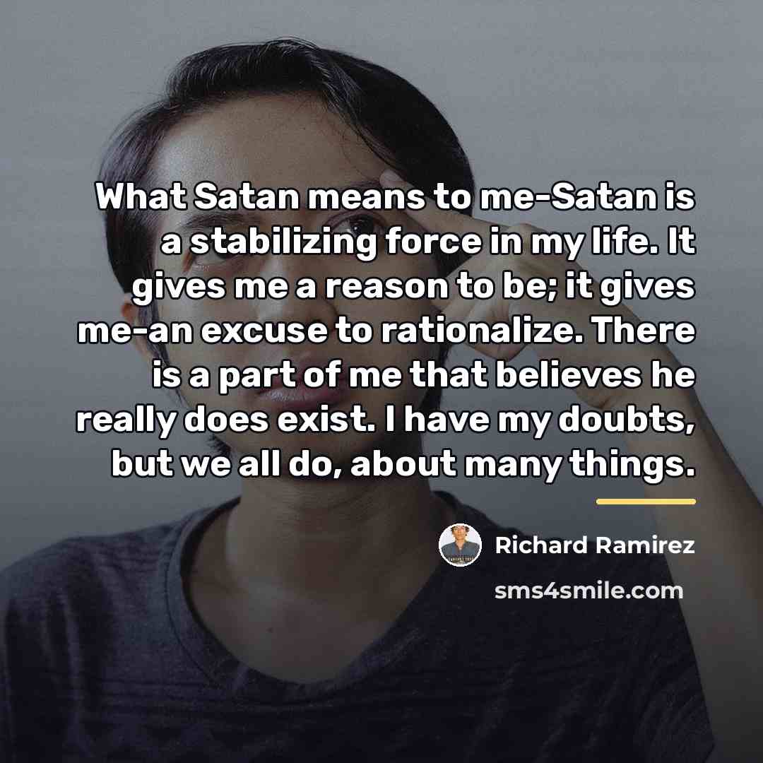 “What Satan means to me-Satan is a stabilizing force in…” quote by Richard Ramirez