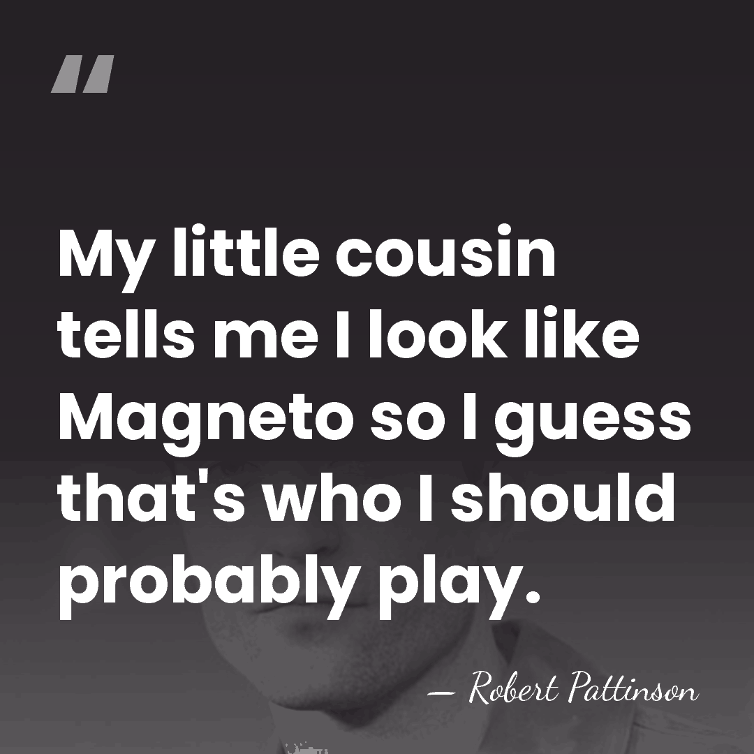 My little cousin tells me I look like Magneto so I guess&hellip; - Robert Pattinson