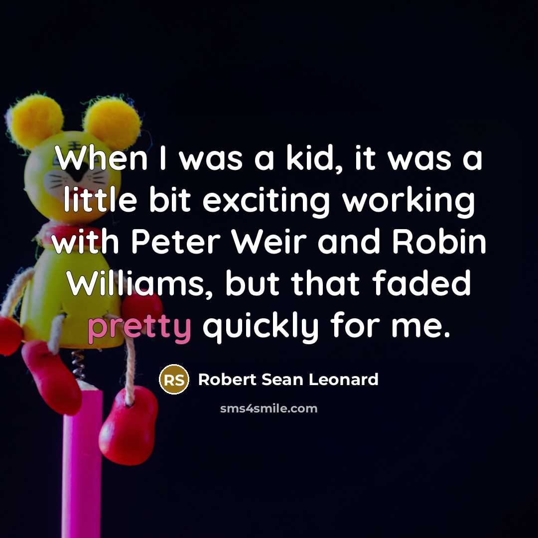 “When I was a kid, it was a little bit…” quote by Robert Sean Leonard