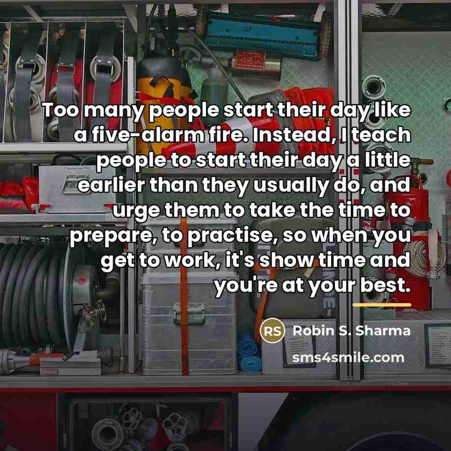 “Too many people start their day like a five-alarm fire.…” quote by Robin S. Sharma