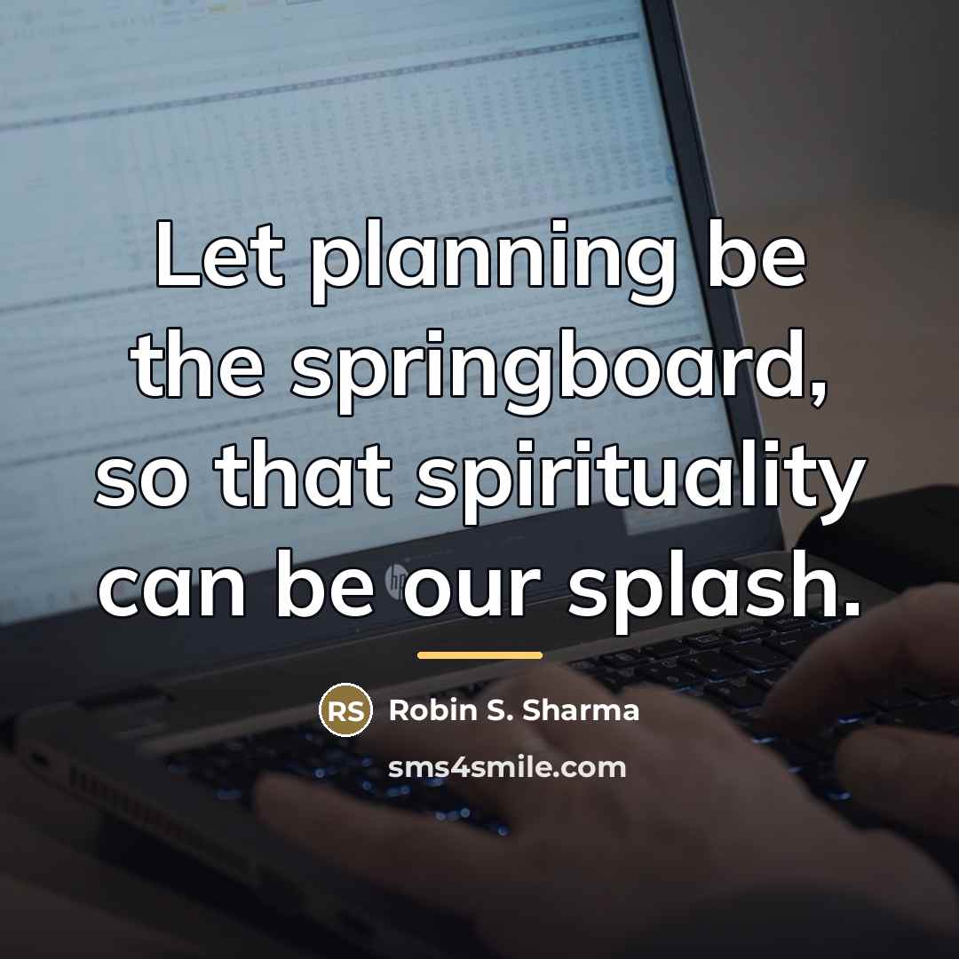 “Let planning be the springboard, so that spirituality can be…” quote by Robin S. Sharma