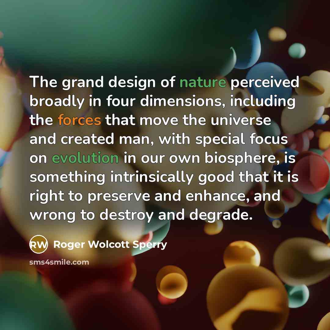 “The grand design of nature perceived broadly in four dimensions,…” quote by Roger Wolcott Sperry