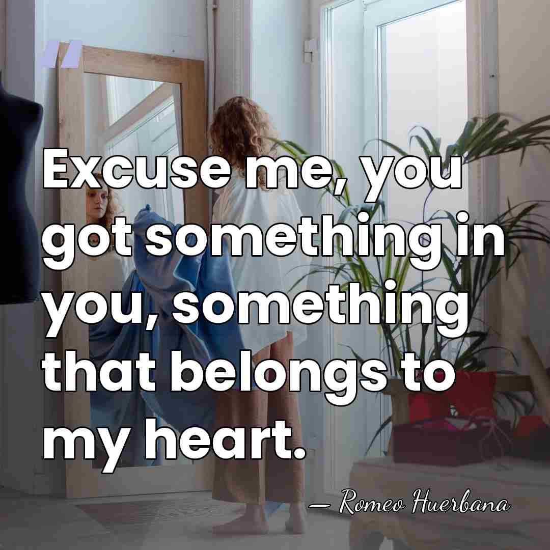 Excuse me, you got something in you, something that belongs to my&hellip; - Romeo Huerbana
