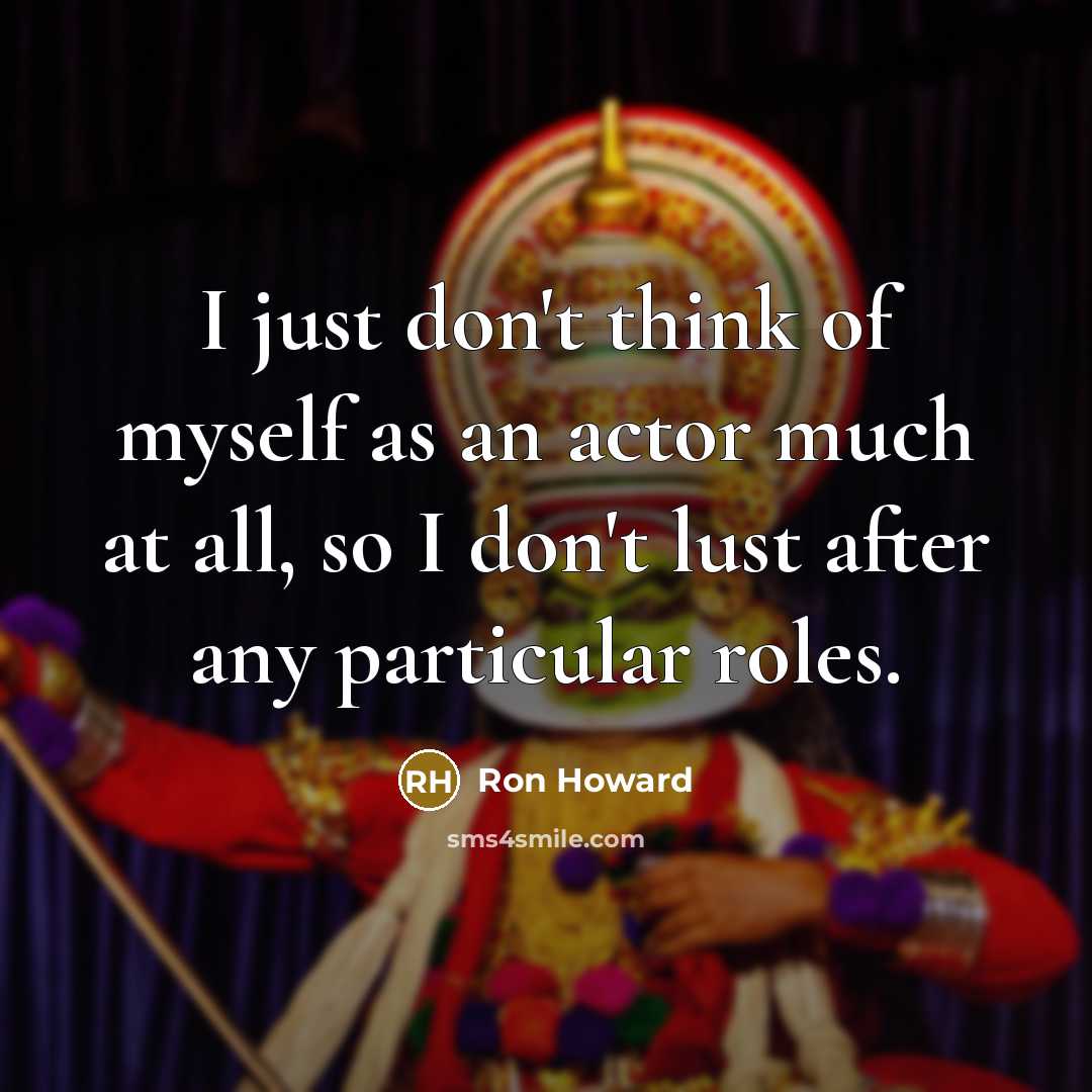 “I just don't think of myself as an actor much…” quote by Ron Howard