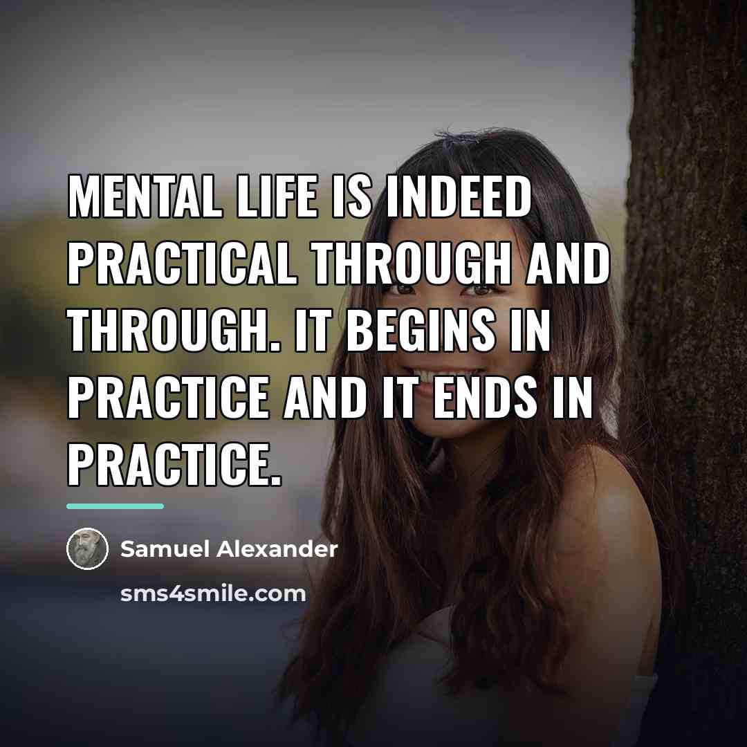 “Mental life is indeed practical through and through. It begins…” quote by Samuel Alexander