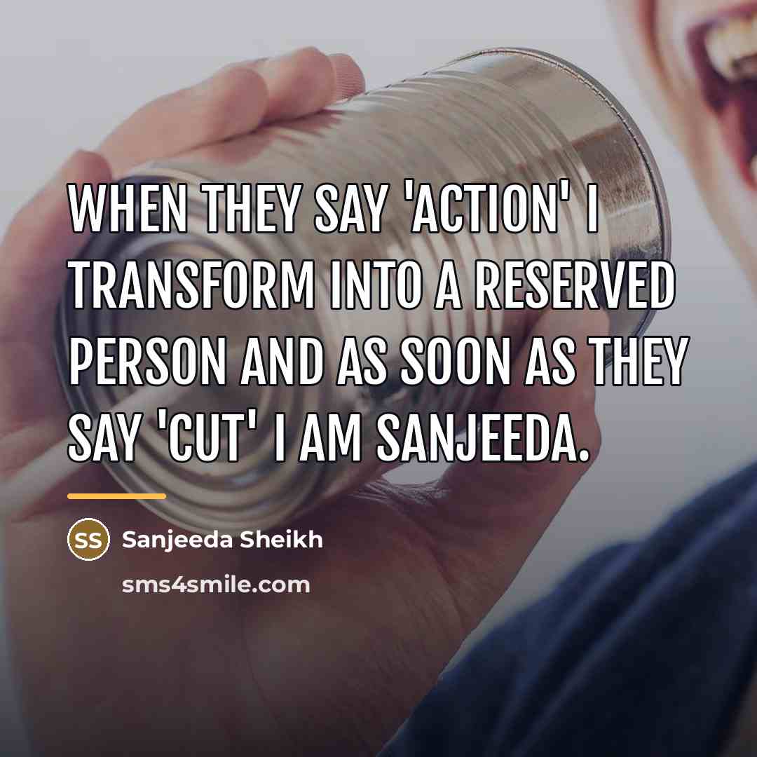 “When they say 'action' I transform into a reserved person…” quote by Sanjeeda Sheikh