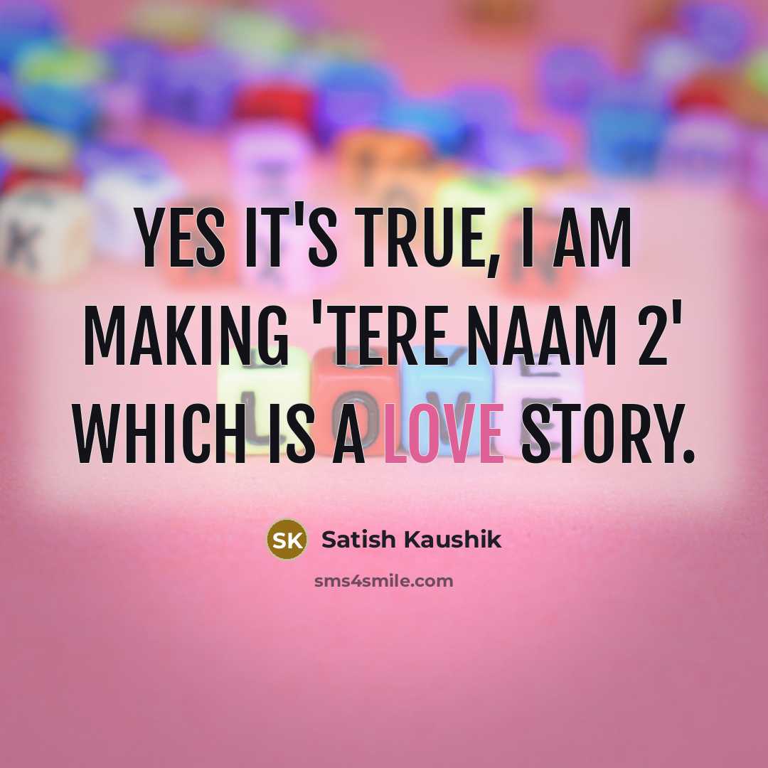 “Yes it's true, I am making 'Tere Naam 2' which…” quote by Satish Kaushik
