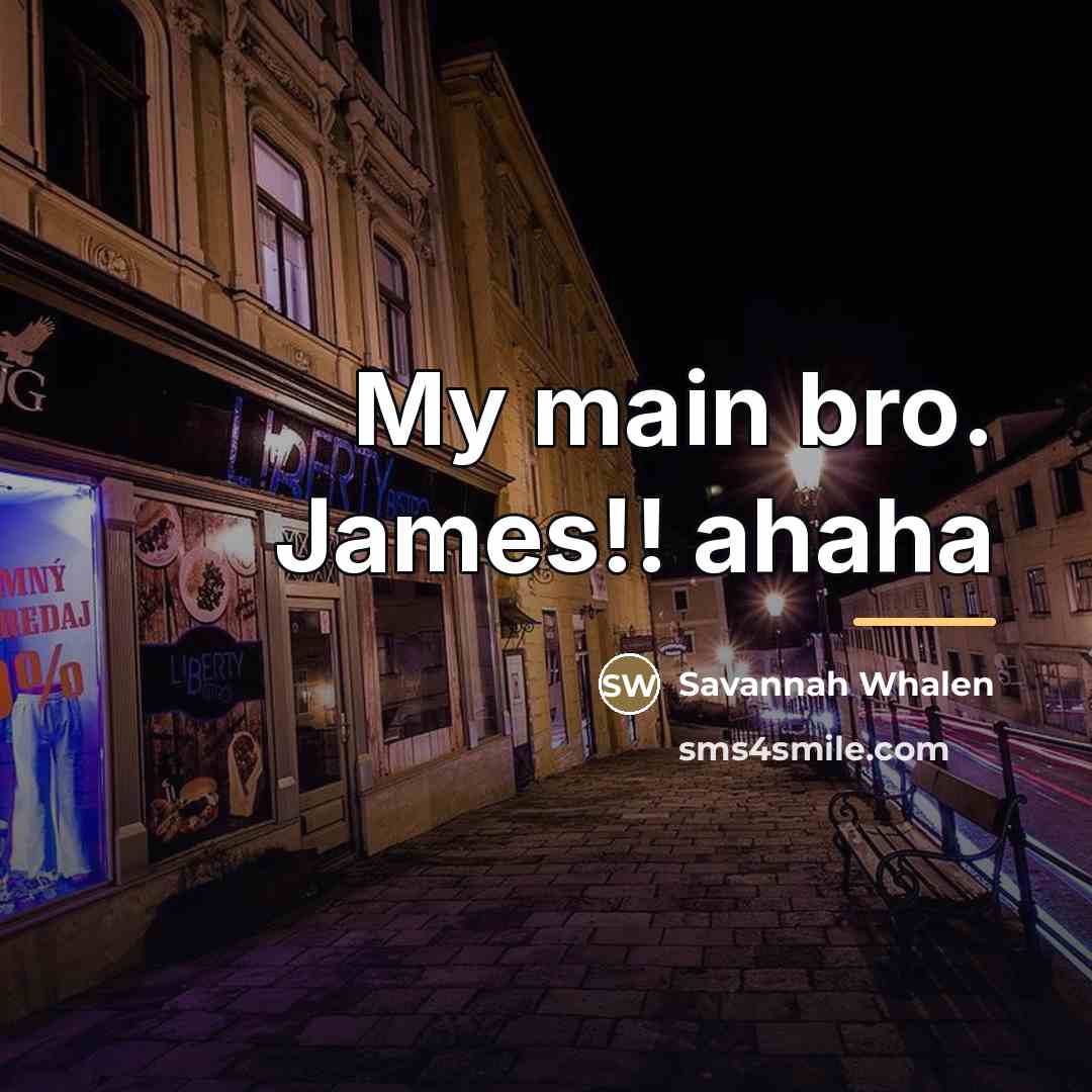 “My main bro. James!! ahaha…” quote by Savannah Whalen