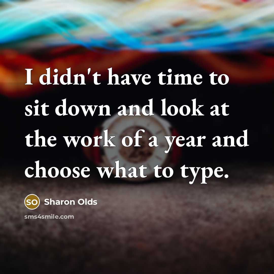 “I didn't have time to sit down and look at…” quote by Sharon Olds