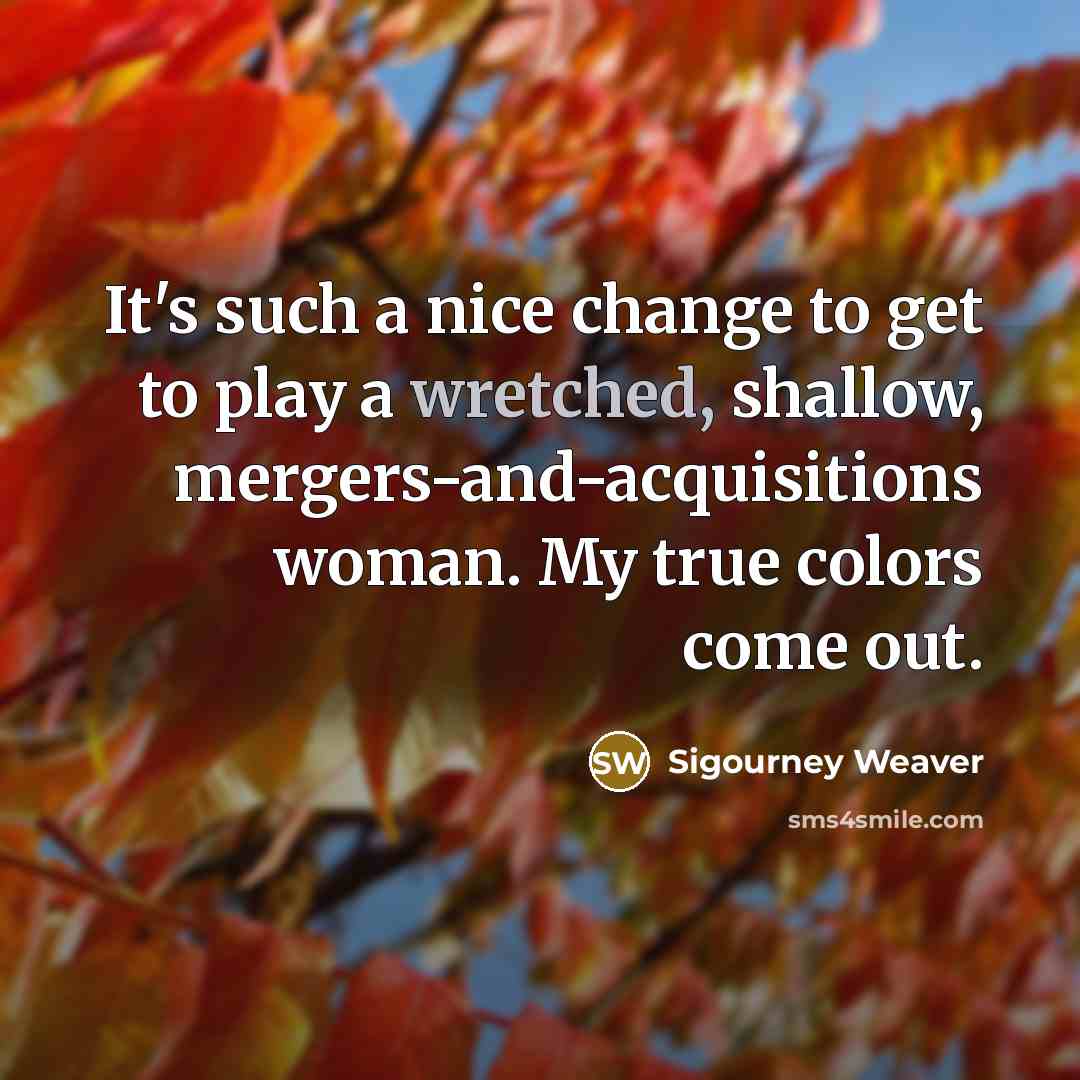 “It's such a nice change to get to play a…” quote by Sigourney Weaver
