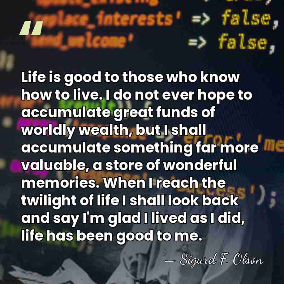 Life is good to those who know how to live. I do&hellip; - Sigurd F. Olson