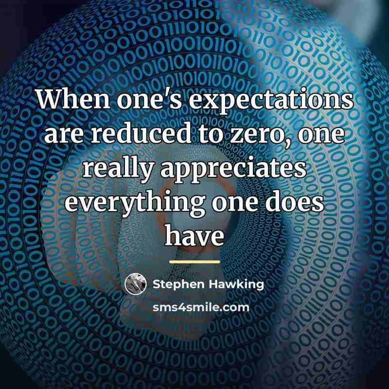 “When one's expectations are reduced to zero, one really appreciates…” quote by Stephen Hawking