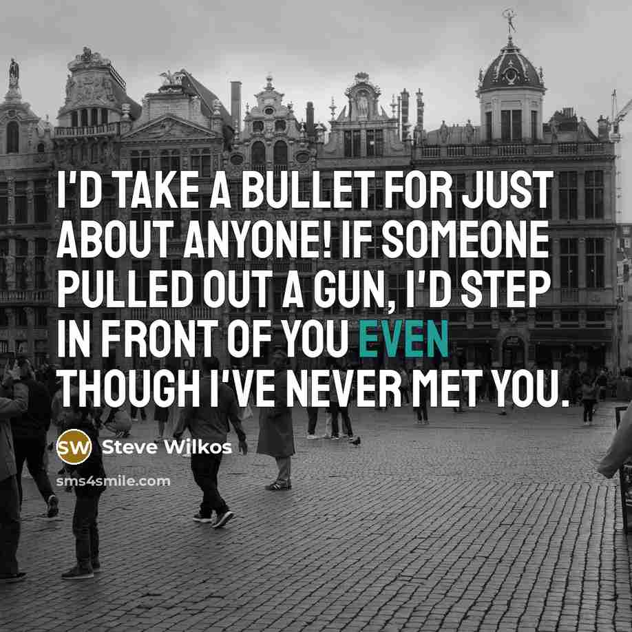 “I'd take a bullet for just about anyone! If someone…” quote by Steve Wilkos