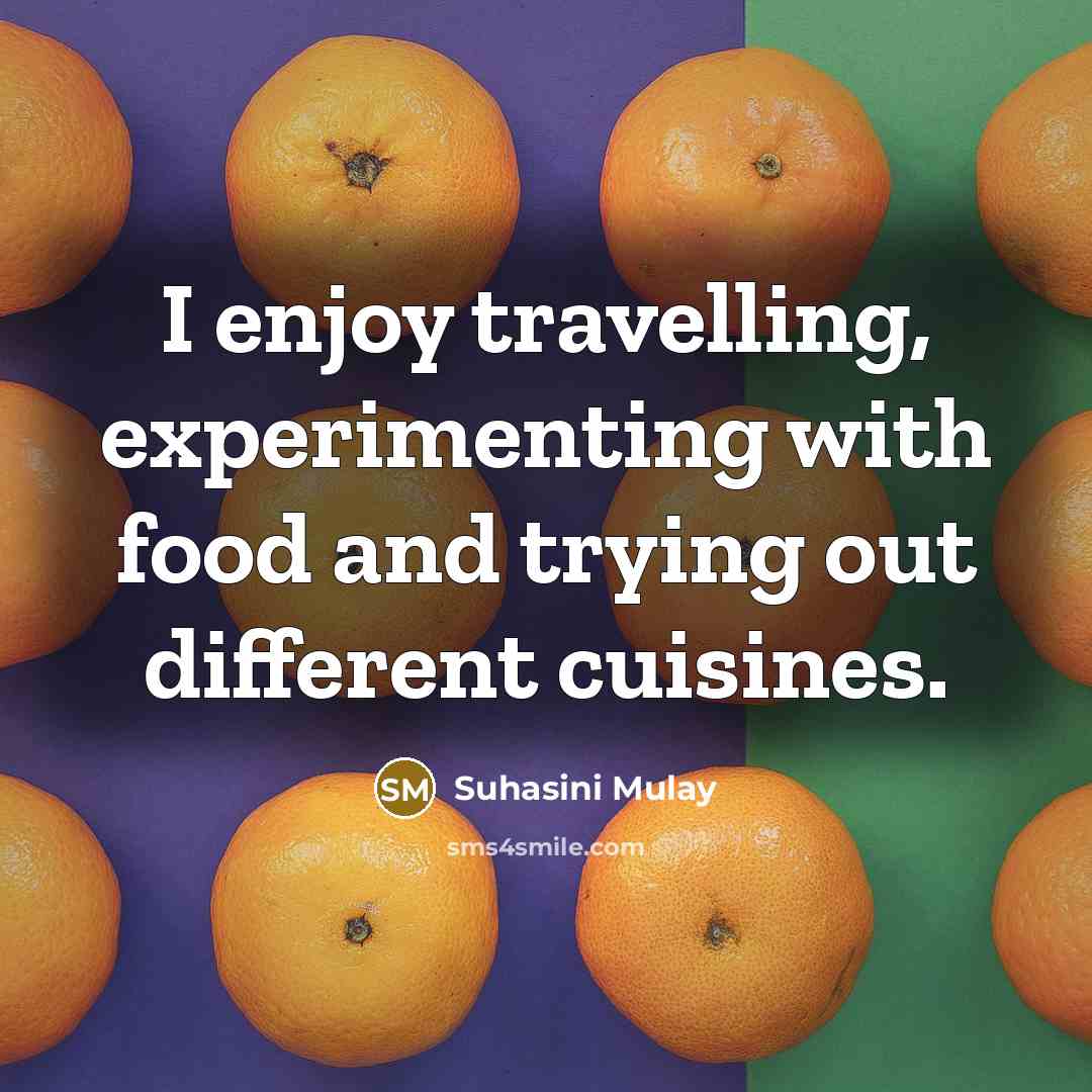 “I enjoy travelling, experimenting with food and trying out different…” quote by Suhasini Mulay