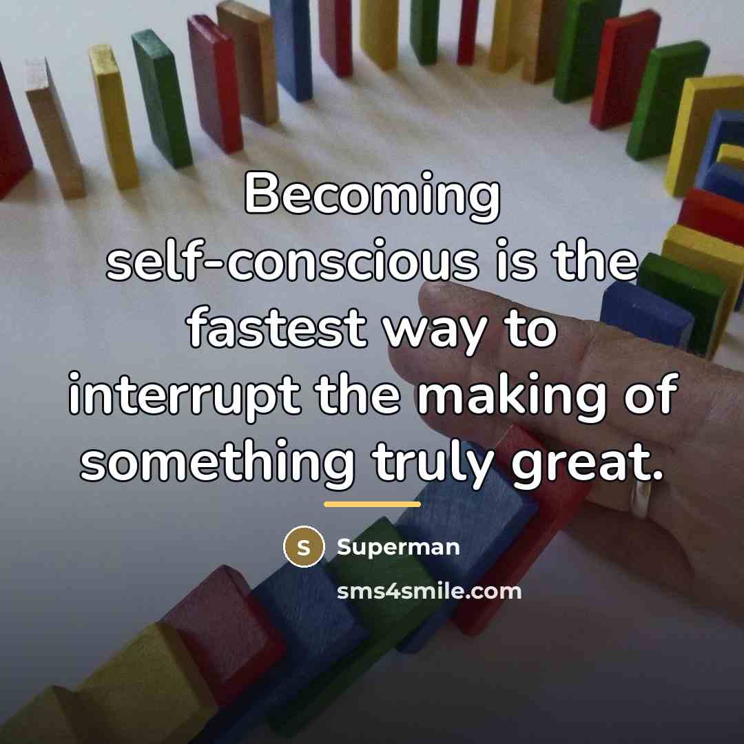 “Becoming self-conscious is the fastest way to interrupt the making…” quote by Superman