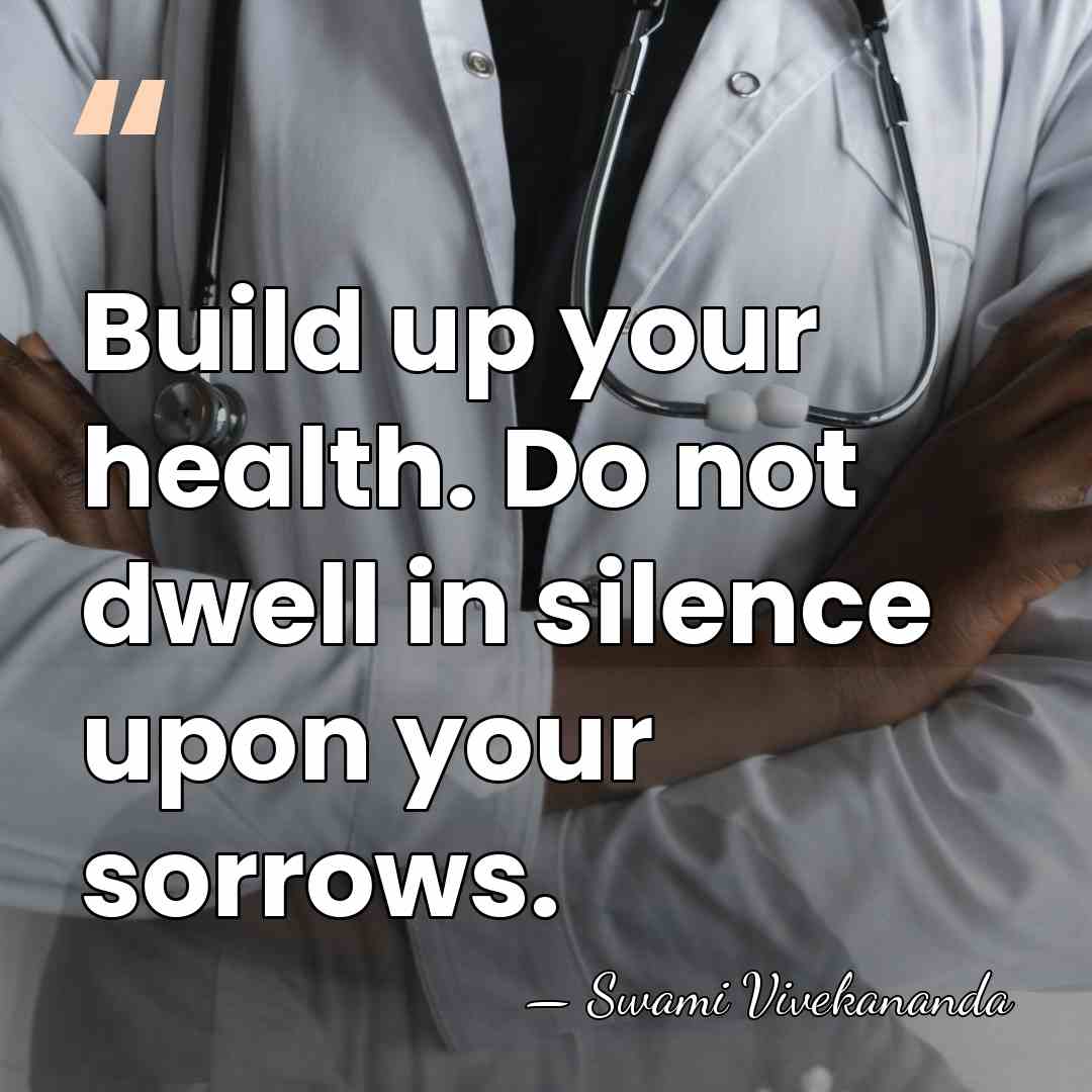 Build up your health. Do not dwell in silence upon your sorrows. - Swami Vivekananda