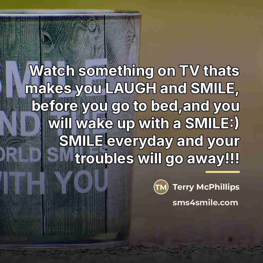 “Watch something on TV thats makes you LAUGH and SMILE,…” quote by Terry McPhillips