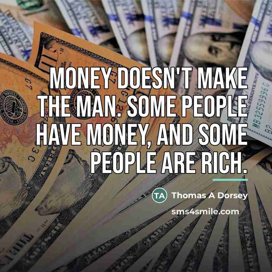 “Money doesn't make the man. Some people have money, and…” quote by Anonymous