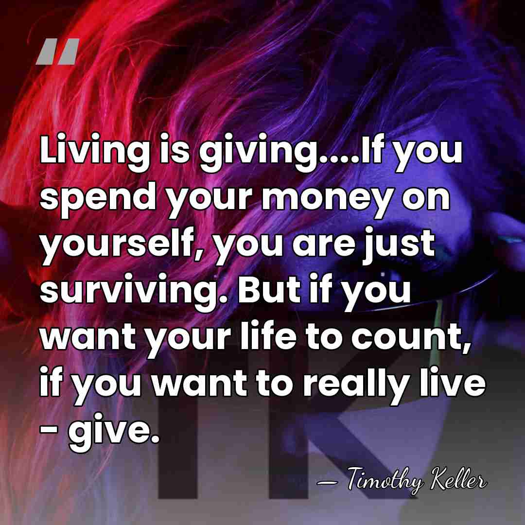 Living is giving....If you spend your money on yourself, you are just&hellip; - Timothy Keller