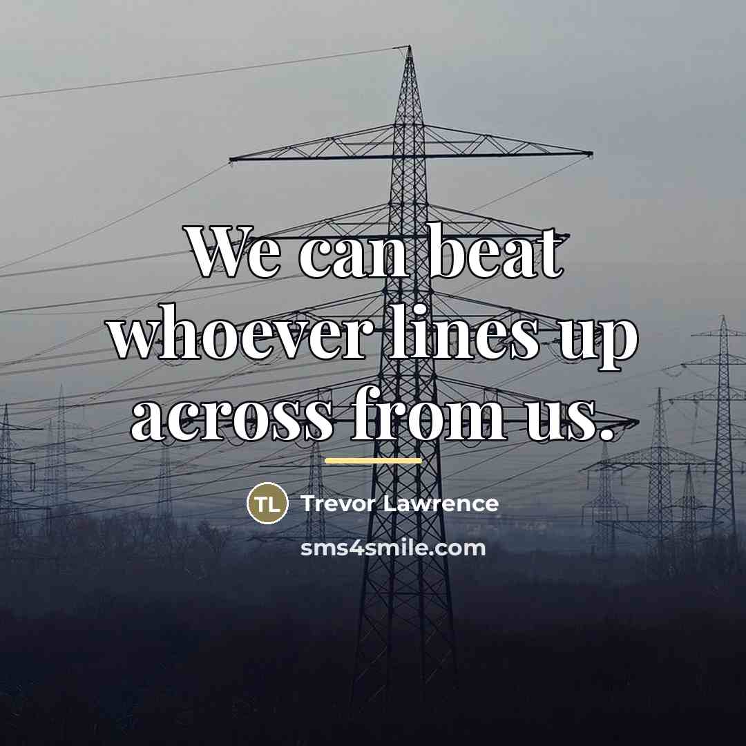 “We can beat whoever lines up across from us.…” quote by Trevor Lawrence