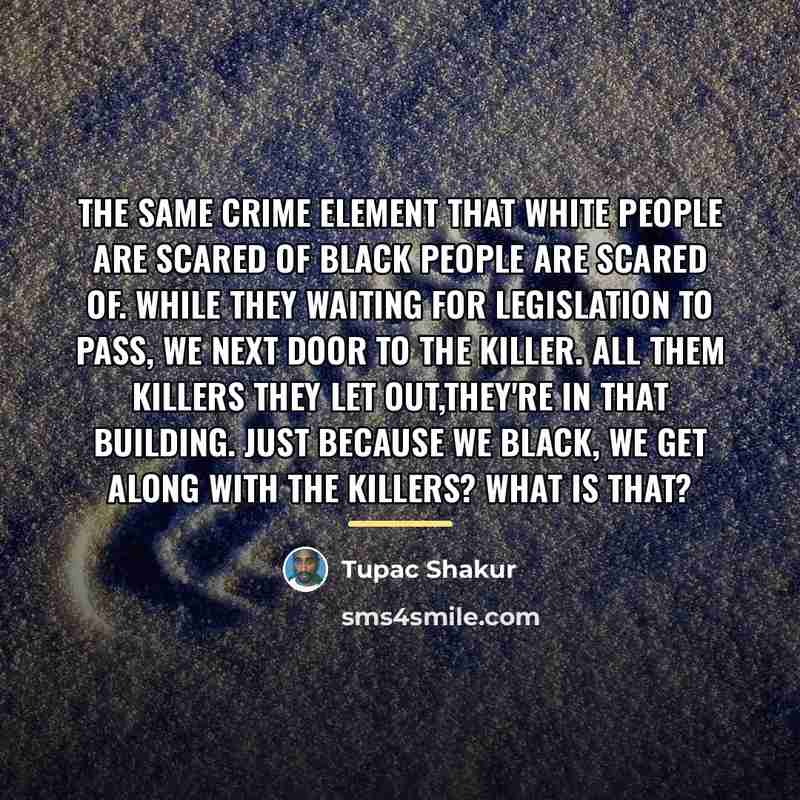 “The same crime element that white people are scared of…” quote by Tupac Shakur