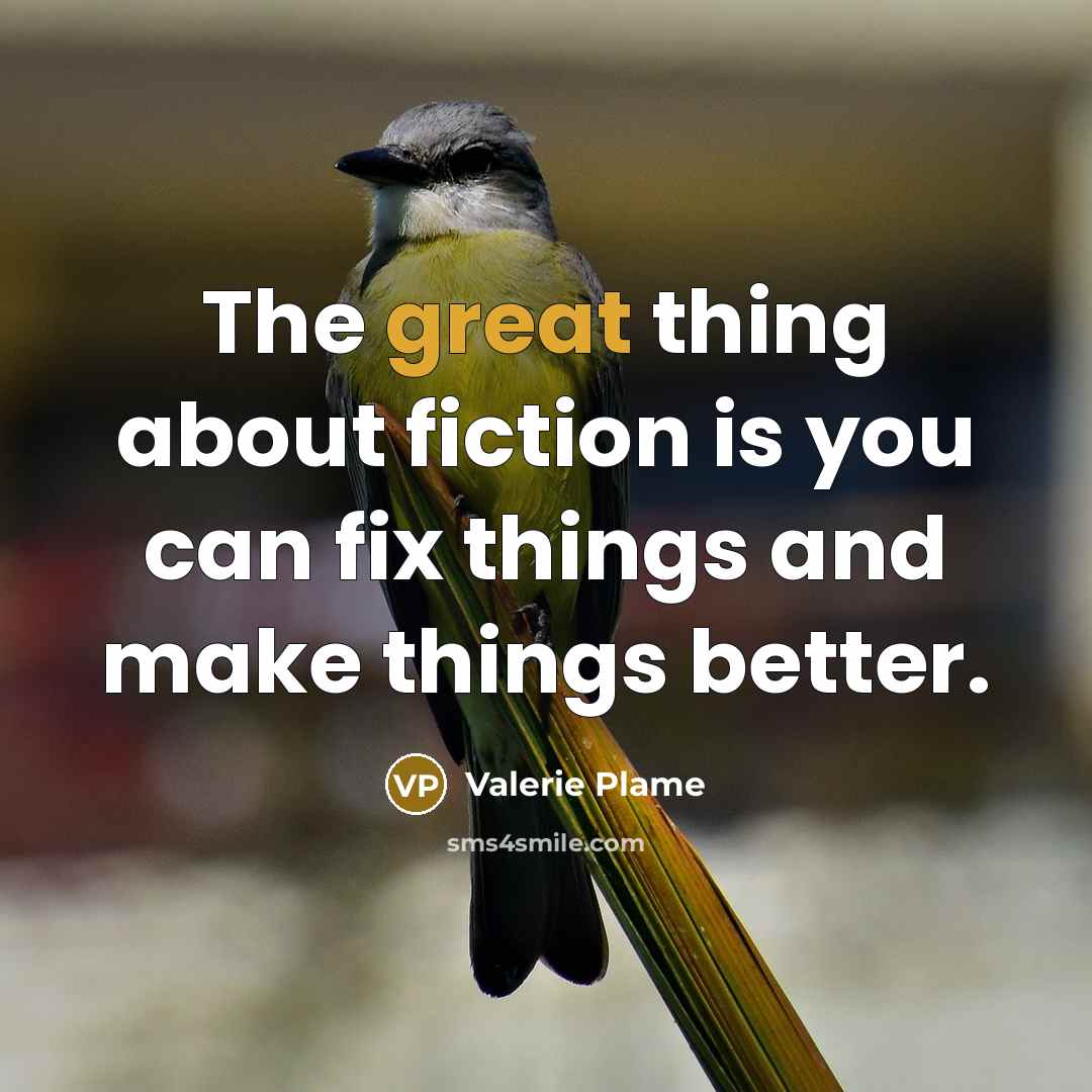 “The great thing about fiction is you can fix things…” quote by Valerie Plame