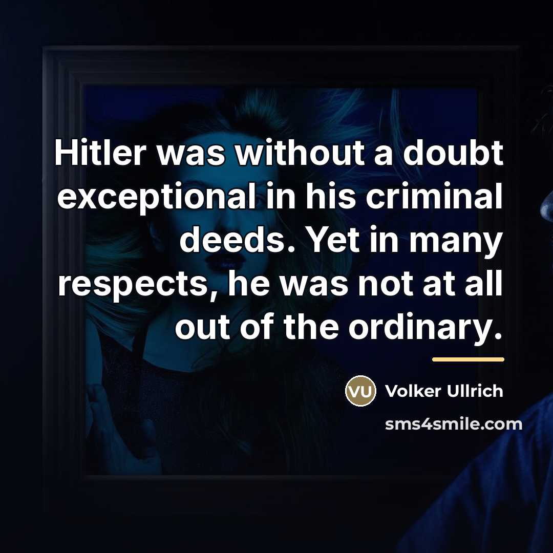 “Hitler was without a doubt exceptional in his criminal deeds.…” quote by Volker Ullrich