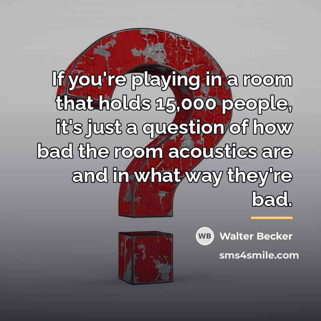 “If you're playing in a room that holds 15,000 people,…” quote by Walter Becker
