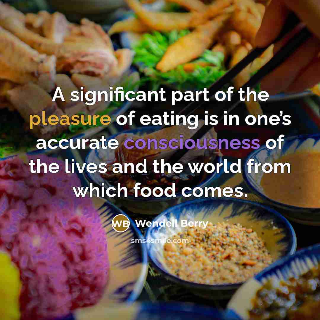 “A significant part of the pleasure of eating is in…” quote by Wendell Berry