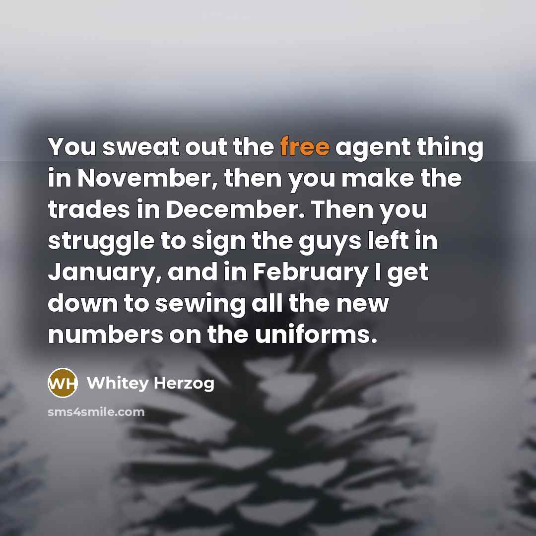 “You sweat out the free agent thing in November, then…” quote by Whitey Herzog