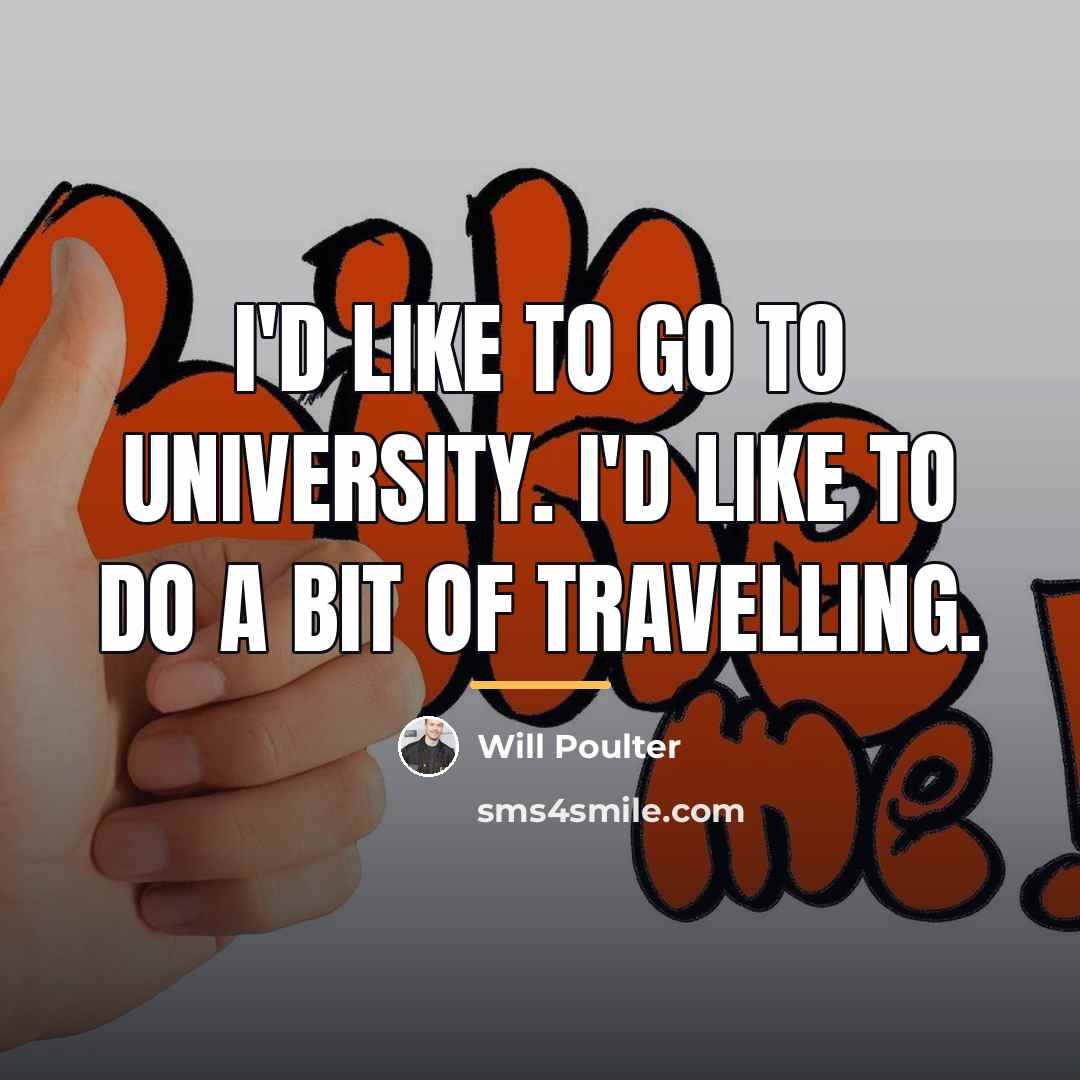 “I'd like to go to university. I'd like to do…” quote by Will Poulter