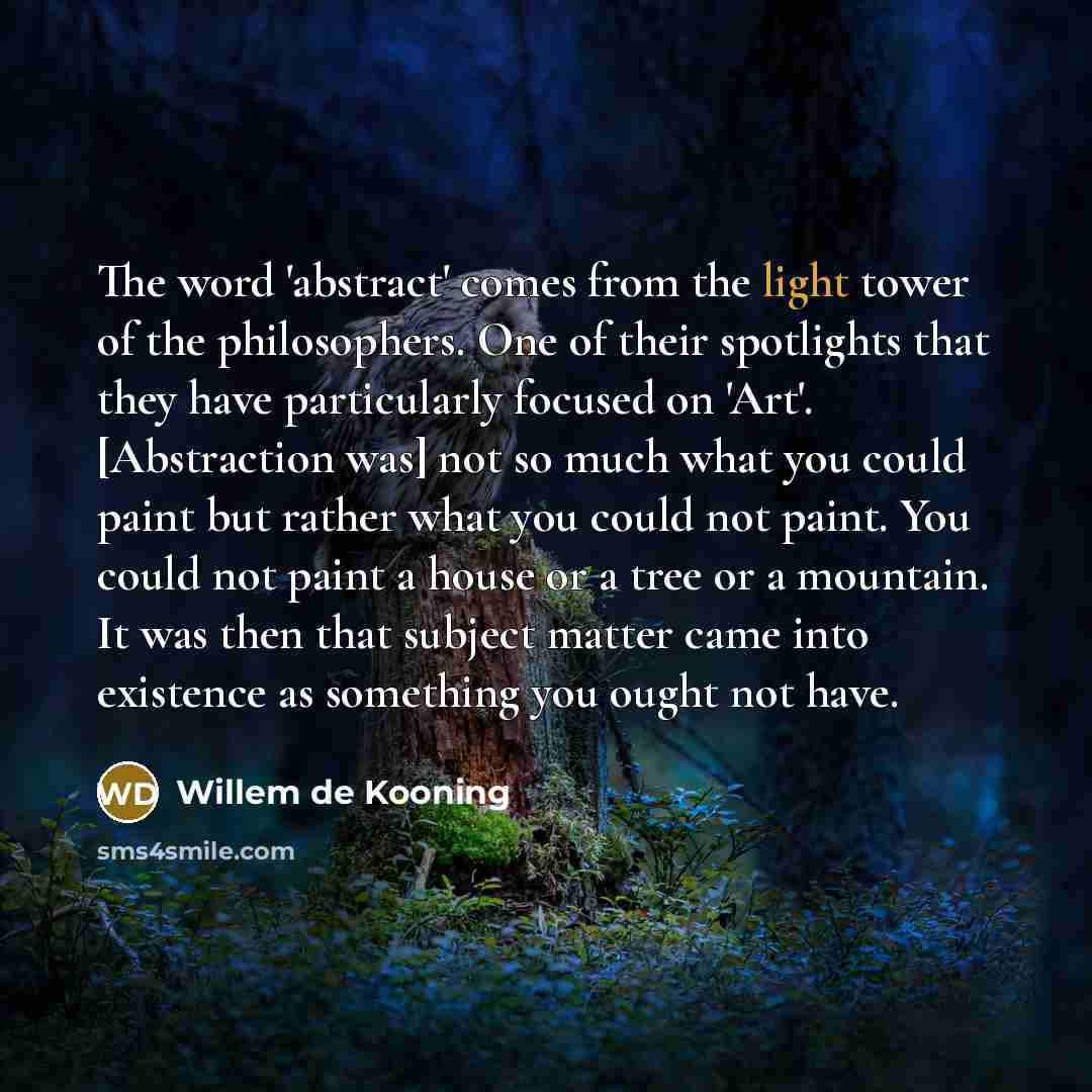 “The word 'abstract' comes from the light tower of the…” quote by Willem de Kooning