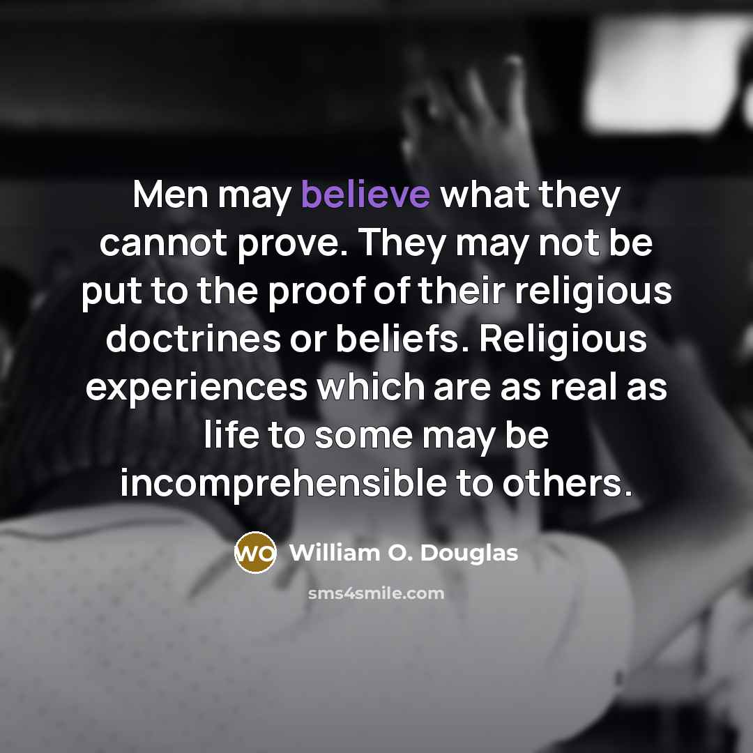 “Men may believe what they cannot prove. They may not…” quote by William O. Douglas