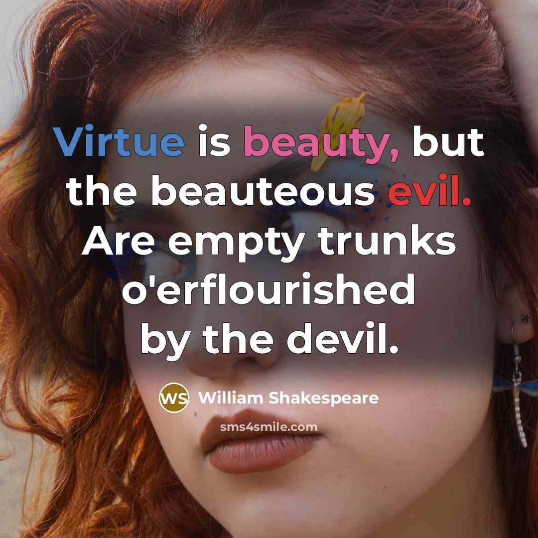 “Virtue is beauty, but the beauteous evil. Are empty trunks…” quote by William Shakespeare