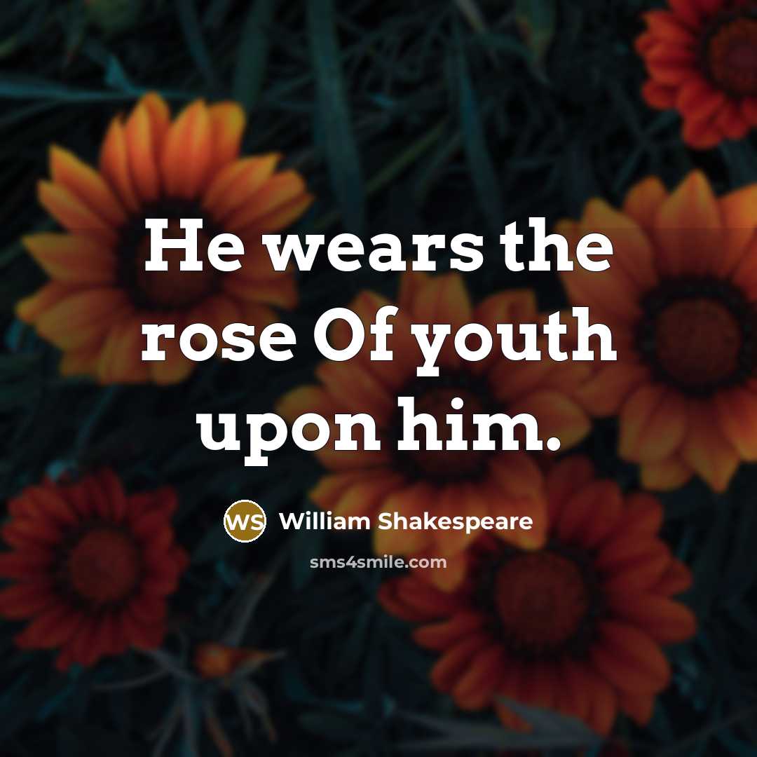 “He wears the rose Of youth upon him.…” quote by William Shakespeare