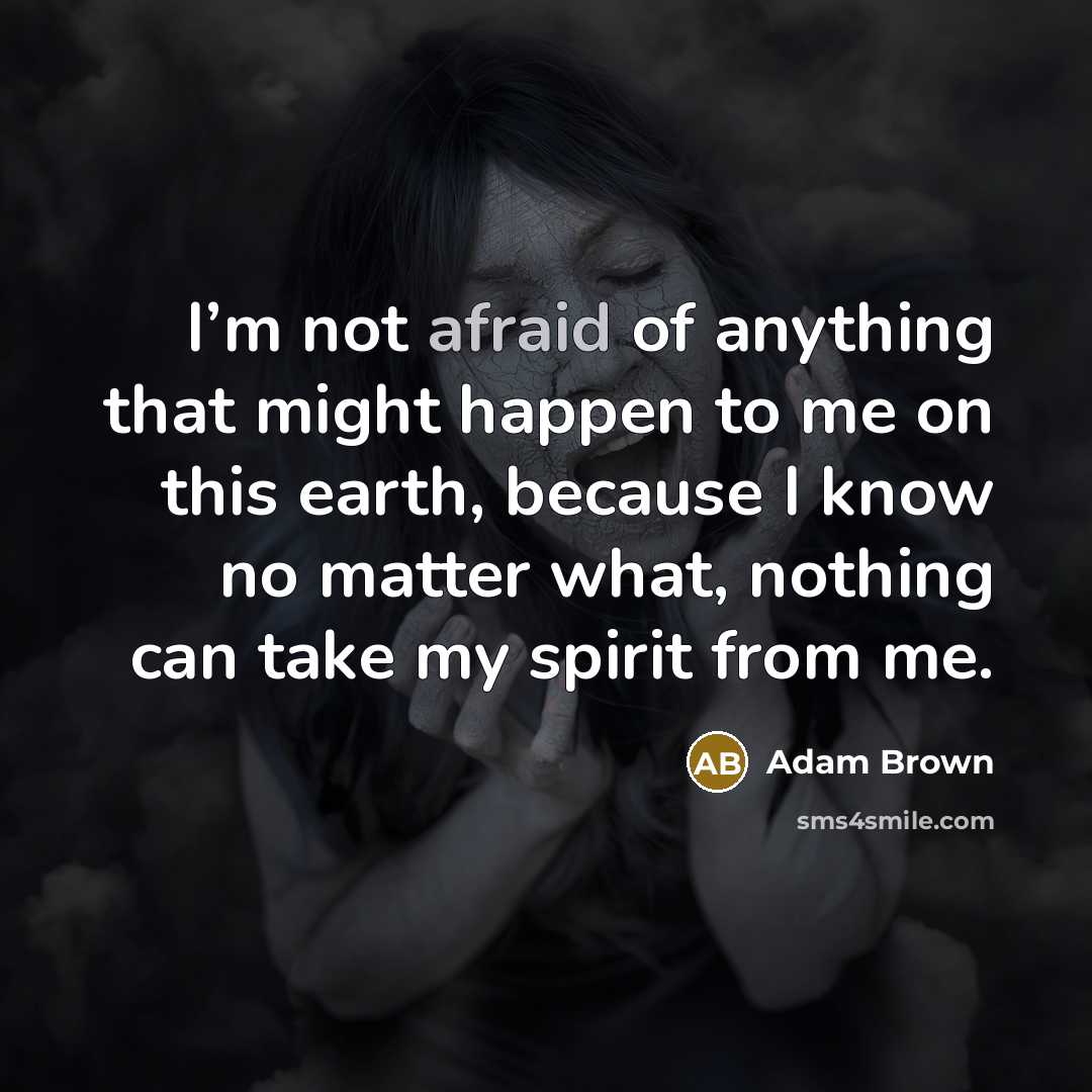 “I’m not afraid of anything that might happen to me…” quote by Adam Brown